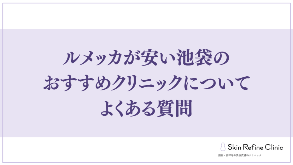 ルメッカが安い池袋のおすすめクリニックについてよくある質問