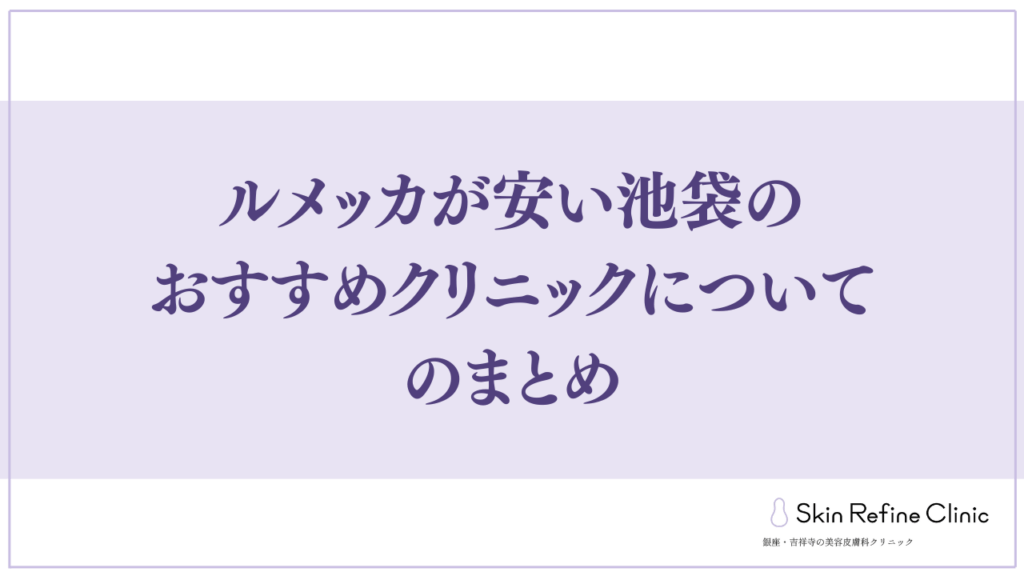 ルメッカが安い池袋のおすすめクリニックについてのまとめ
