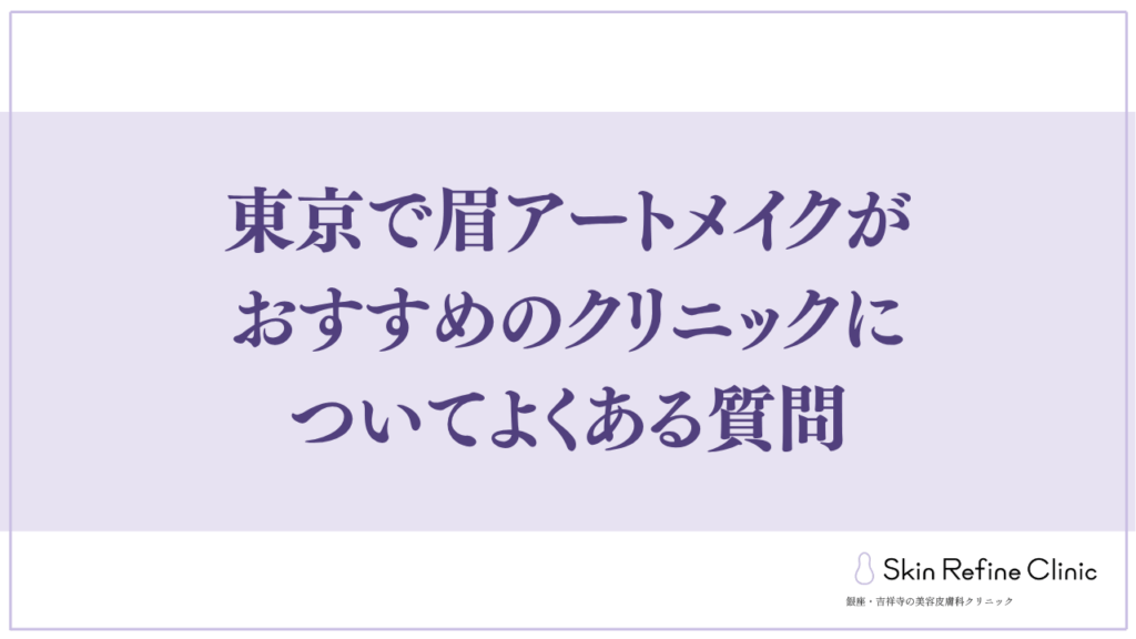 東京で眉アートメイクがおすすめのクリニックについてよくある質問