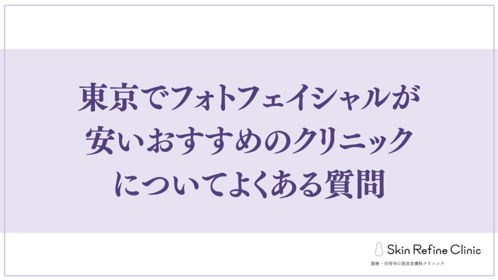 東京でフォトフェイシャルが安いおすすめのクリニックについてよくある質問