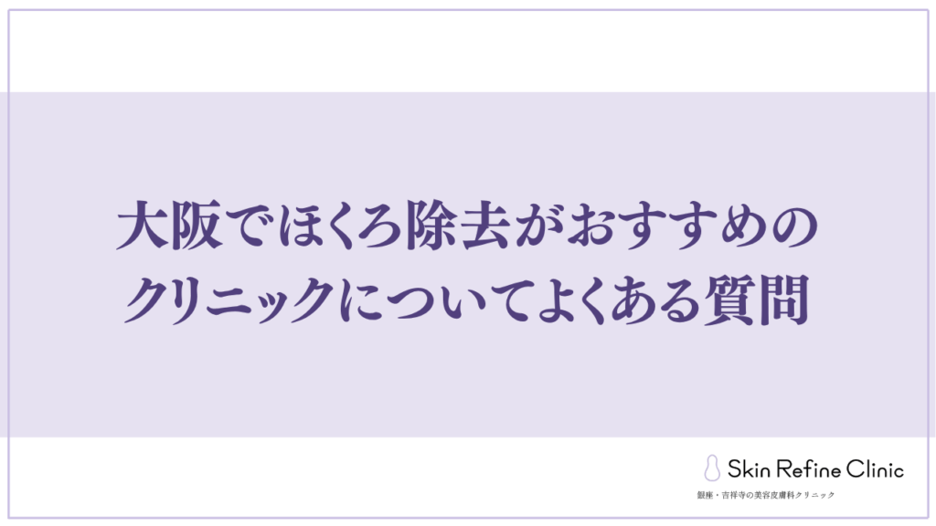 大阪でほくろ除去がおすすめのクリニックについてよくある質問