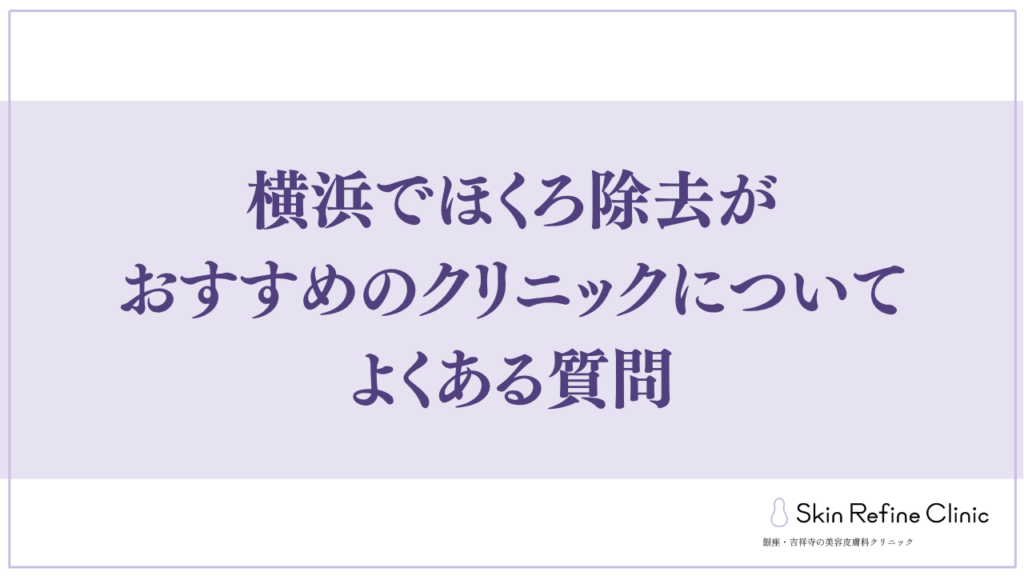 横浜でほくろ除去がおすすめのクリニックについてよくある質問