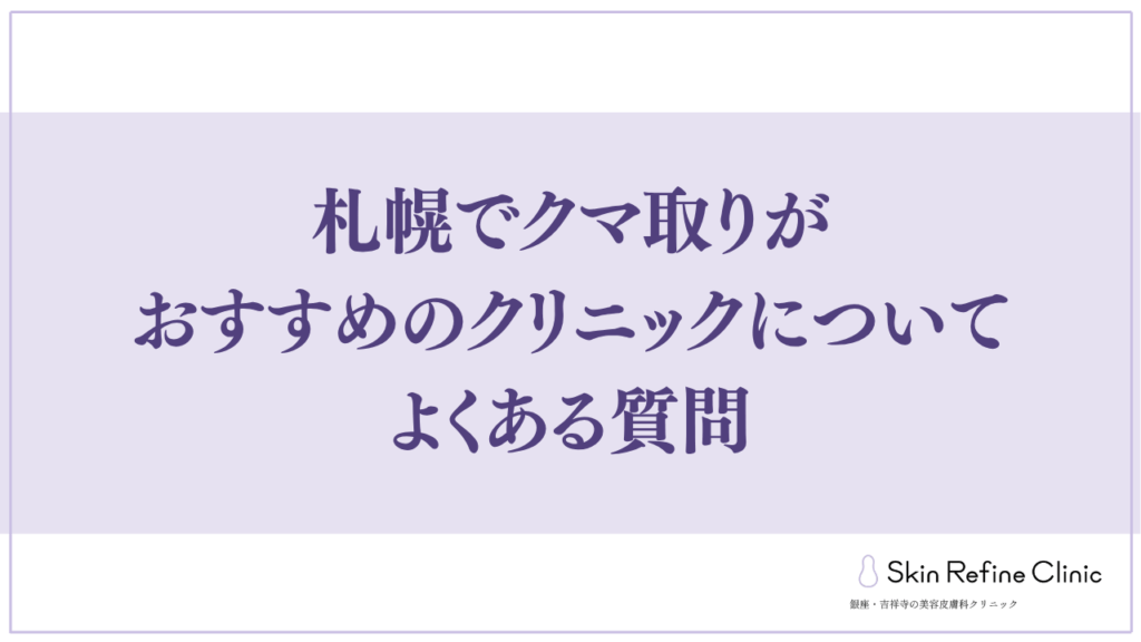 札幌でクマ取りがおすすめのクリニックについてよくある質問
