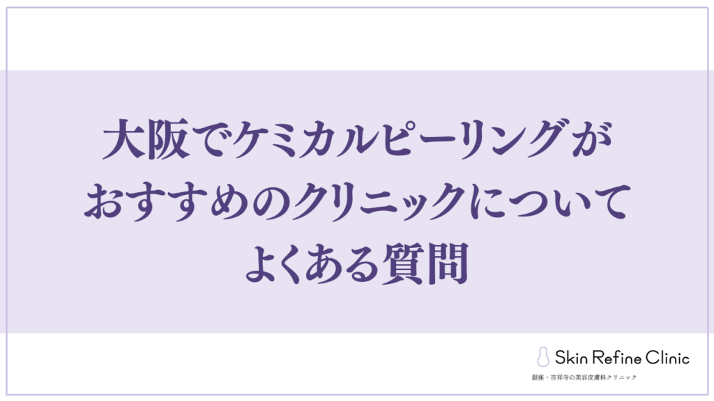 大阪でケミカルピーリングがおすすめのクリニックについてよくある質問