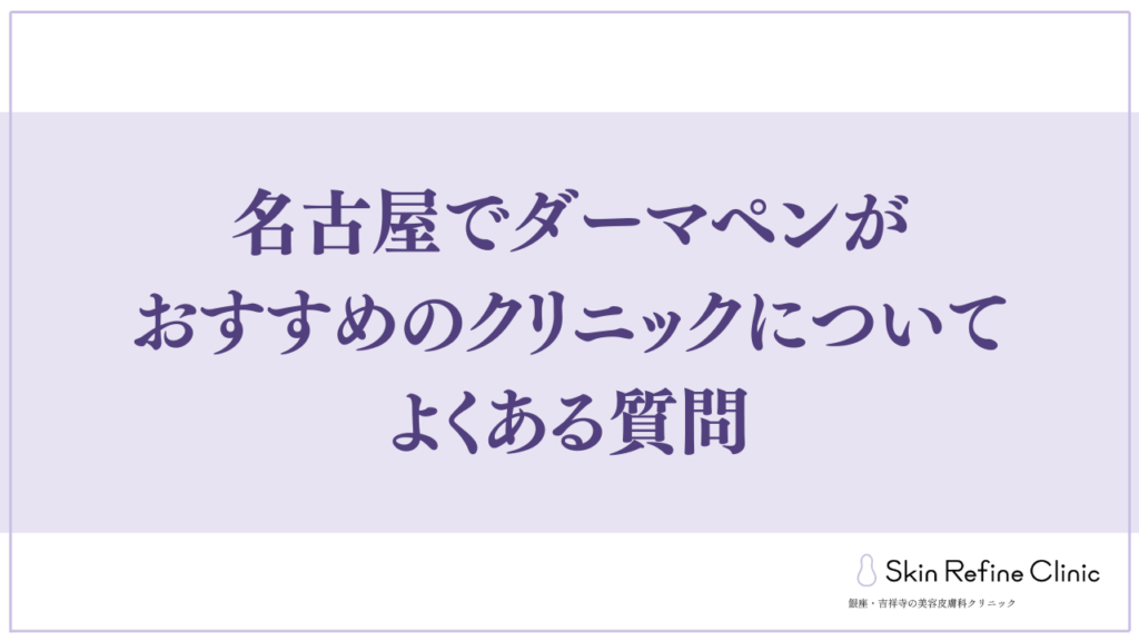 名古屋でダーマペンがおすすめのクリニックについてよくある質問