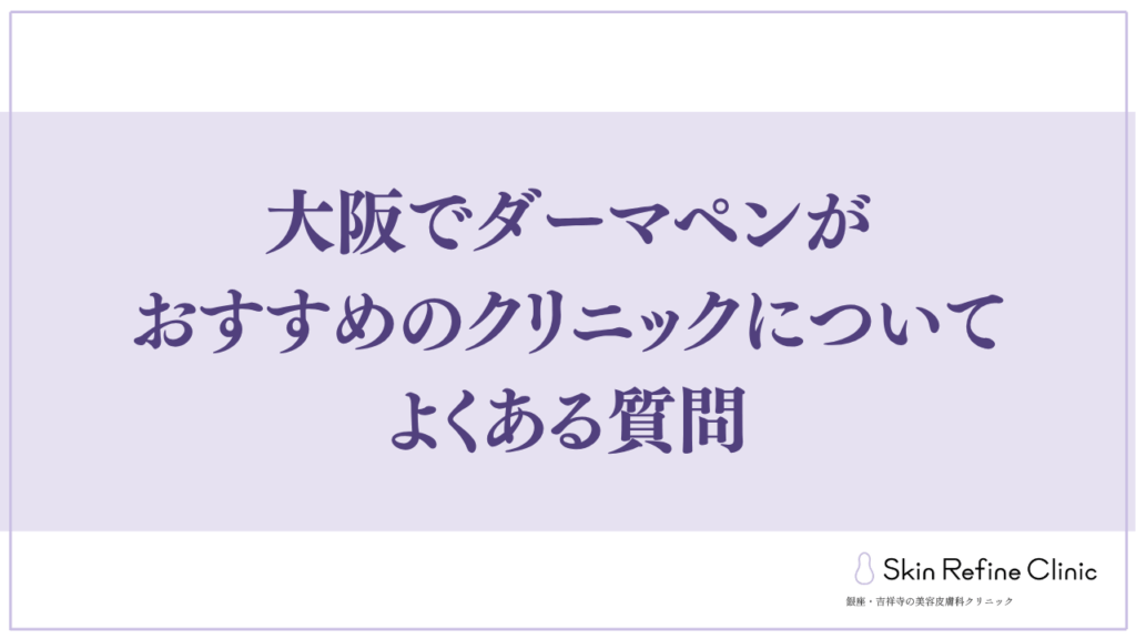 大阪でダーマペンがおすすめのクリニックについてよくある質問