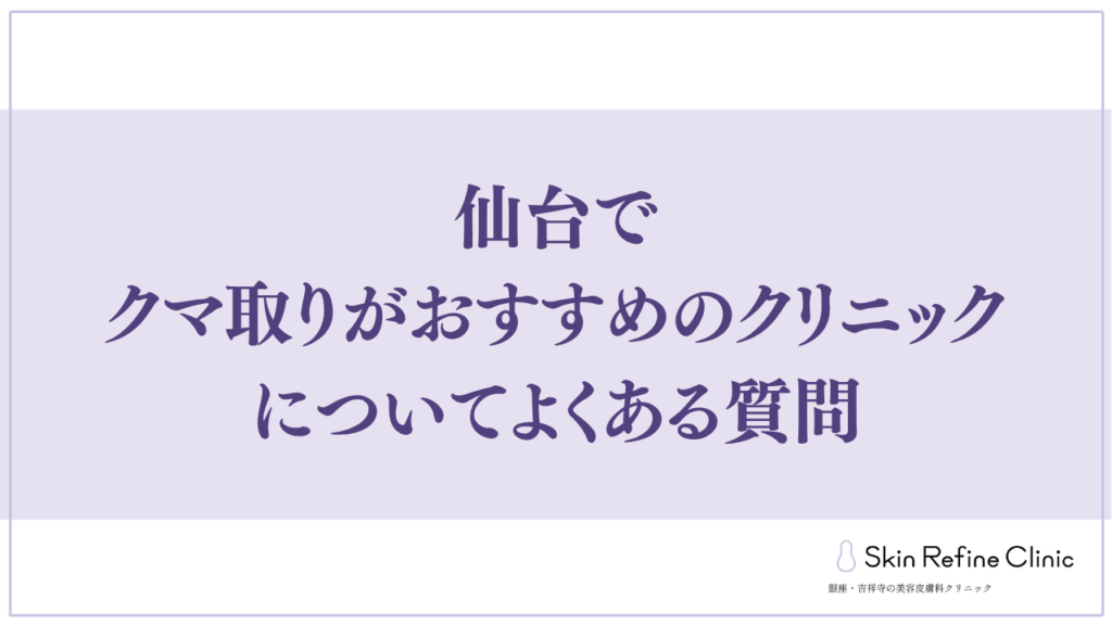 仙台でクマ取りがおすすめのクリニックについてよくある質問