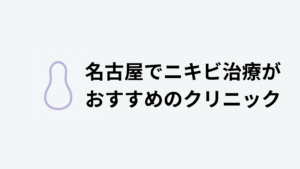 名古屋でニキビ治療がおすすめのクリニック